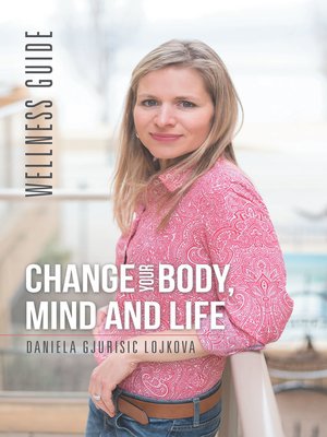 cover image of Change Your Body, Mind and Life
